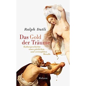 Das Gold der Träume: Kulturgeschichte eines göttlichen und verteufelten Metalls