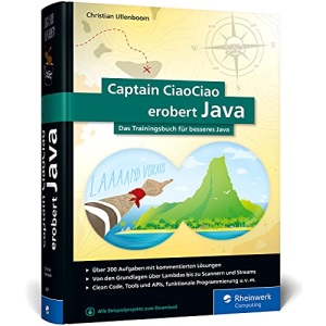 Captain CiaoCiao erobert Java: Das Trainingsbuch zur Java-Insel. 300 Aufgaben mit kommentierten Lösungen für besseres Java