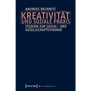 Kreativität und soziale Praxis: Studien zur Sozial- und Gesellschaftstheorie