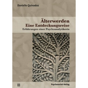 Älterwerden - Eine Entdeckungsreise: Erfahrungen einer Psychoanalytikerin