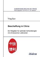 Beschaffung in China. Ein Ratgeber f�r optimale Verhandlungen mit chinesischen Lieferanten