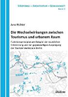 Die Wechselwirkungen zwischen Tourismus und urbanem Raum. Funktionsprinzipien am Beispiel der r�umlichen Entwicklung und der gegenw�rtigen Auspr�gung der Touristenmetropole Berlin