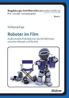 Roboter im Film. Audiovisuelle Artikulationen des Verh�ltnisses zwischen Mensch und Technik