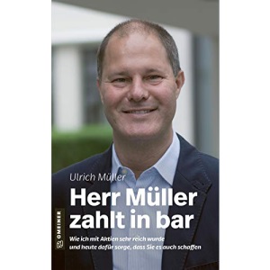 Herr Müller zahlt in bar: Wie ich mit Aktien sehr reich wurde und heute dafür sorge, dass Sie es auch schaffen