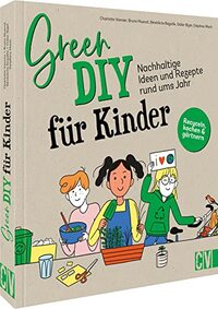 Green DIY für Kinder: Nachhaltige Ideen und Rezepte rund ums Jahr