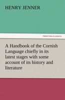 A Handbook of the Cornish Language chiefly in its latest stages with some account of its history and literature