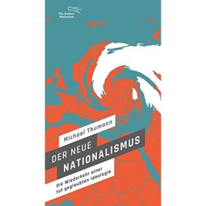 Der neue Nationalismus: Die Wiederkehr einer totgeglaubten Ideologie