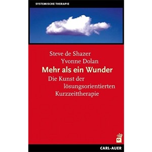 Mehr als ein Wunder: Die Kunst der lösungsorientierten Kurzzeittherapie