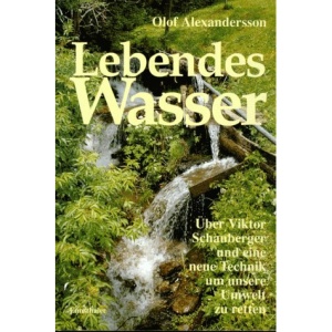 Lebendes Wasser.: Über Viktor Schauberger und eine neue Technik unsere Umwelt zu retten