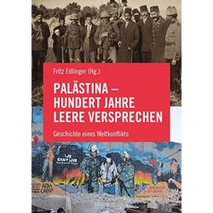 Palästina - Hundert Jahre leere Versprechen: Geschichte eines Weltkonflikts
