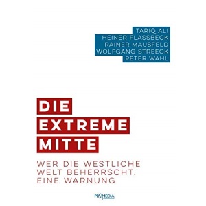 Die extreme Mitte: Wer die westliche Welt beherrscht. Eine Warnung