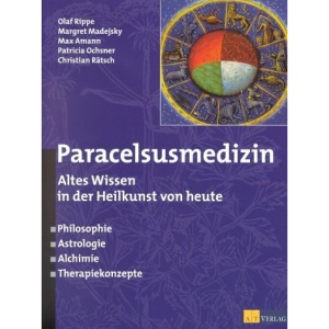 Paracelsusmedizin: Altes Wissen in der Heilkunde von heute. Philosophie, Astrologie, Alchimie, Therapiekonzepte