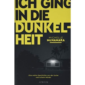 Ich ging in die Dunkelheit: Eine wahre Geschichte von der Suche nach einem Mörder