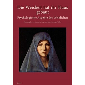 Die Weisheit hat ihr Haus gebaut: Psychologische Aspekte des Weiblichen