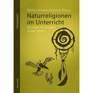 Naturreligionen im Unterricht: Die Welt mit anderen Augen sehen