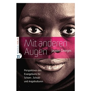 Mit anderen Augen: Perspektiven des Evangeliums für Scham-, Schuld- und Angstkulturen