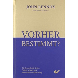 Vorher bestimmt?: Die Souveränität Gottes, Freiheit, Glaube und menschliche Verantwortung