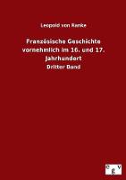Franzoesische Geschichte vornehmlich im 16. und 17. Jahrhundert