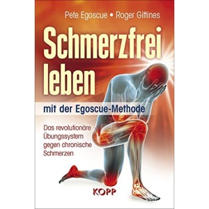 Schmerzfrei leben mit der Egoscue-Methode: Das revolutionäre Übungssystem gegen chronische Schmerzen