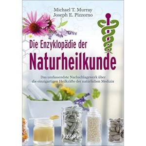 Die Enzyklopädie der Naturheilkunde: Das umfassendste Nachschlagewerk über die einzigartigen Heilkräfte der natürlichen Medizin