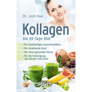 Kollagen - Die 28-Tage-Diät: - für nachhaltigen Gewichtsabbau - für strahlende Haut - für einen gesunden Darm - für die Verjüngung von Körper und Geist