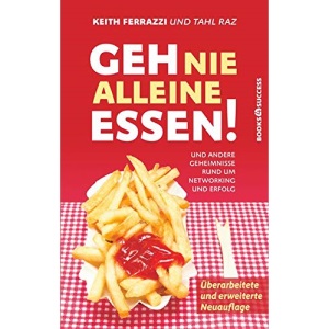 Geh nie alleine essen! - Neuauflage: Und andere Geheimnisse rund um Networking und Erfolg