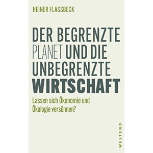 Der begrenzte Planet und die unbegrenzte Wirtschaft: Lassen sich Ökonomie und Ökologie versöhnen