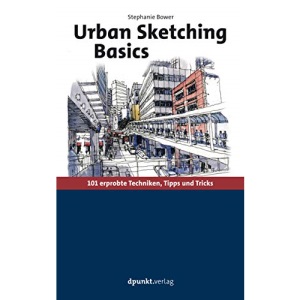Urban Sketching Basics: 101 erprobte Techniken, Tipps und Tricks
