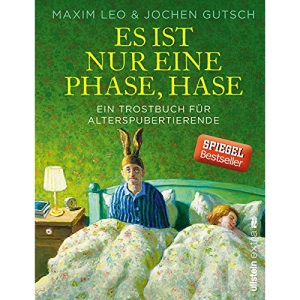 Es ist nur eine Phase, Hase: Ein Trostbuch für Alterspubertierende