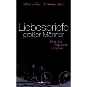 Liebesbriefe großer Männer: Ewig dein, ewig mein, ewig uns