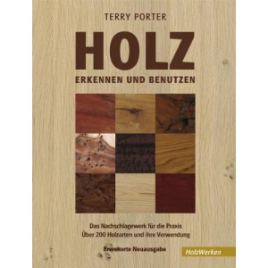 Holz erkennen und benutzen: Ein Nachschlagewerk für die Praxis. Über 200 Holzarten und ihre Verwendung