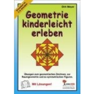 Geometrie kinderleicht erleben: Übungen zum geometrischen Zeichnen, zur Raumgeometrie und zu symmetrischen Figuren