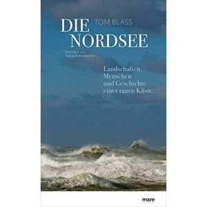 Die Nordsee: Landschaften, Menschen und Geschichte einer rauen Küste