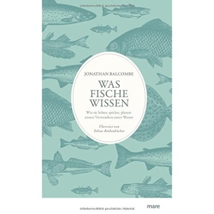 Was Fische wissen: Wie sie lieben, spielen, planen: unsere Verwandten unter Wasser