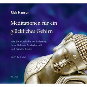Meditationen für ein glückliches Gehirn: Wie Sie durch die Veränderung Ihres Gehirns Zufriedenheit und Frieden finden