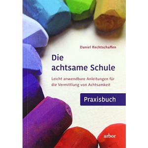 Die achtsame Schule - Praxisbuch: Leicht anwendbare Anleitungen für die Vermittlung von Achtsamkeit