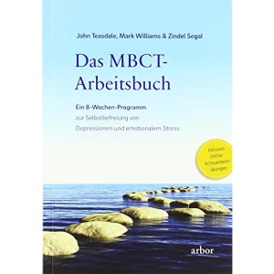 Das MBCT-Arbeitsbuch: Ein 8-Wochen-Programm zur Selbstbefreiung von Depressionen und emotionalem Stress