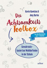 Die Achtsamkeit-Toolbox: Gewahrseinbasiertes Wohlbefinden in der Schule - Für alle Altersstufen von 4 - 18 Jahren
