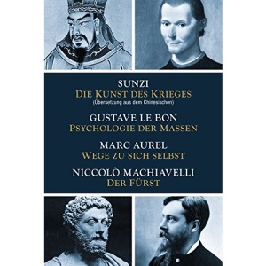 Die Kunst des Krieges - Psychologie der Massen - Wege zu sich selbst - Der Fürst: Sunzi aus dem Chinesischen übersetzt