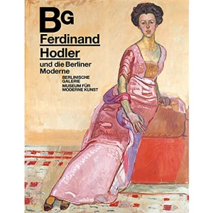 Ferdinand Hodler und die Berliner Moderne: Katalog zur Ausstellung im Museum Berlinische Galerie 2021/2022