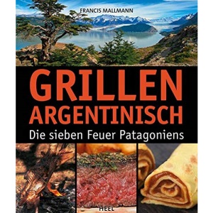 Grillen Argentinisch: Die sieben Feuer Patagoniens