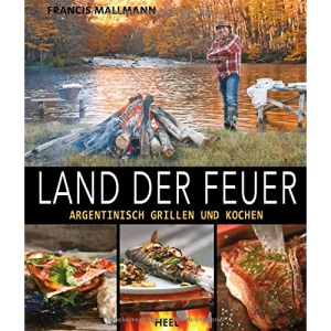 Land der Feuer: Argentinisch grillen und kochen