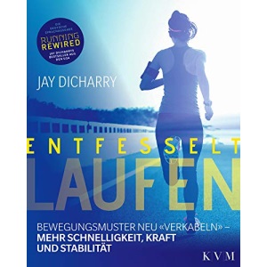 Entfesselt Laufen: Bewegungsmuster neu «verkabeln» - mehr Schnelligkeit, Kraft und Stabilität