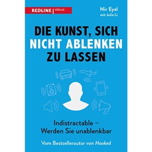 Die Kunst, sich nicht ablenken zu lassen: Indistractable - Werden Sie unablenkbar