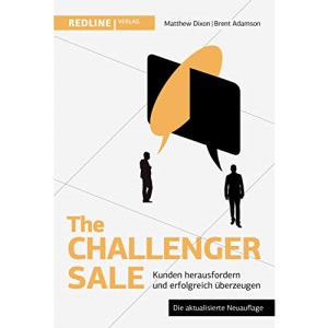 The Challenger Sale: Kunden herausfordern und erfolgreich überzeugen