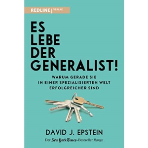 Es lebe der Generalist!: Warum gerade sie in einer spezialisierten Welt erfolgreicher sind