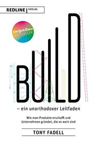Build - ein unorthodoxer Leitfaden: Wie man Produkte erschafft und Unternehmen gründet, die es wert sind
