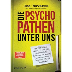 Die Psychopathen unter uns: Der FBI-Agent erklärt, wie Sie gefährliche Menschen im Alltag erkennen und sich vor ihnen schützen