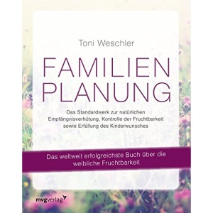 Familienplanung: Das Standardwerk zur natürlichen Empfängnisverhütung, Kontrolle der Fruchtbarkeit sowie Erfüllung des Kinderwunsches