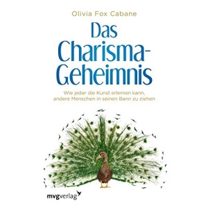 Das Charisma-Geheimnis: Wie jeder die Kunst erlernen kann, andere Menschen in seinen Bann zu ziehen